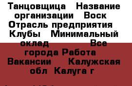 Танцовщица › Название организации ­ Воск › Отрасль предприятия ­ Клубы › Минимальный оклад ­ 59 000 - Все города Работа » Вакансии   . Калужская обл.,Калуга г.